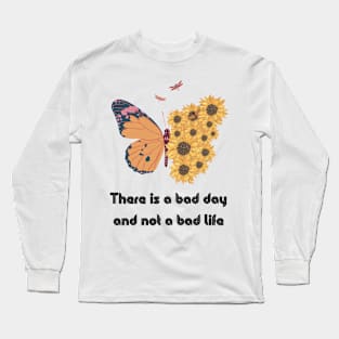 There is a bad day and not a bad life Long Sleeve T-Shirt